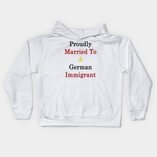 Proudly Married To A German Immigrant Kids Hoodie